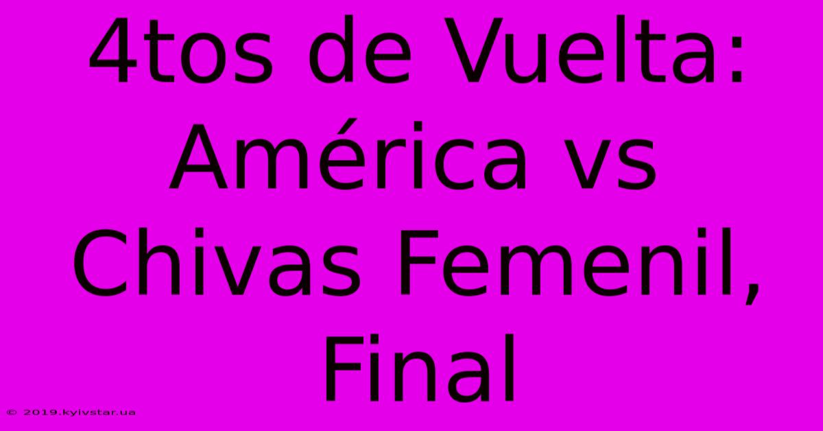 4tos De Vuelta: América Vs Chivas Femenil, Final