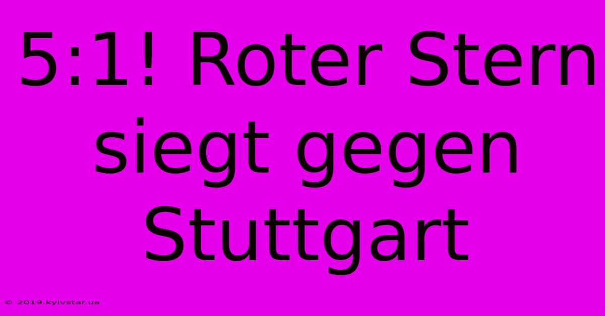 5:1! Roter Stern Siegt Gegen Stuttgart