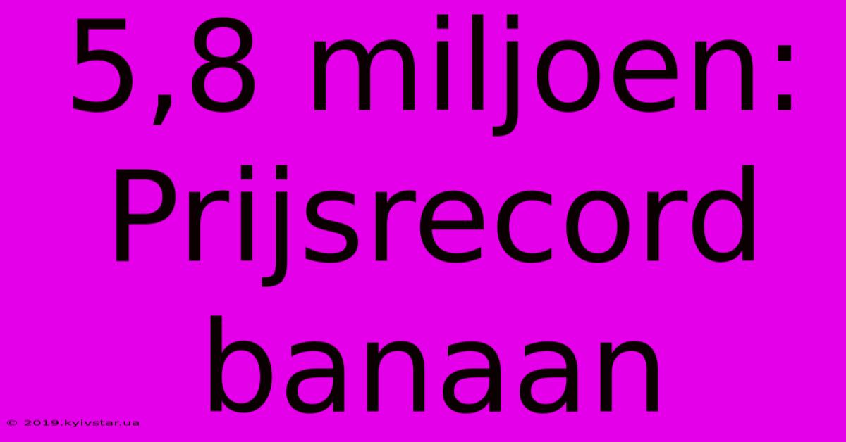 5,8 Miljoen: Prijsrecord Banaan