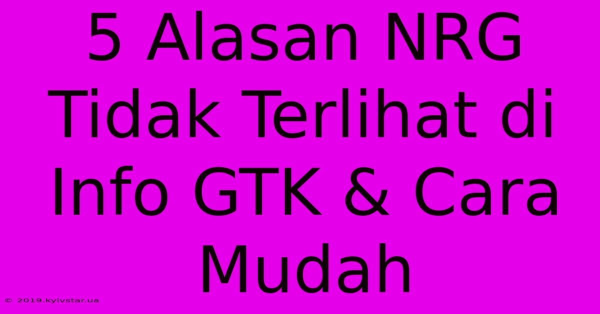 5 Alasan NRG Tidak Terlihat Di Info GTK & Cara Mudah