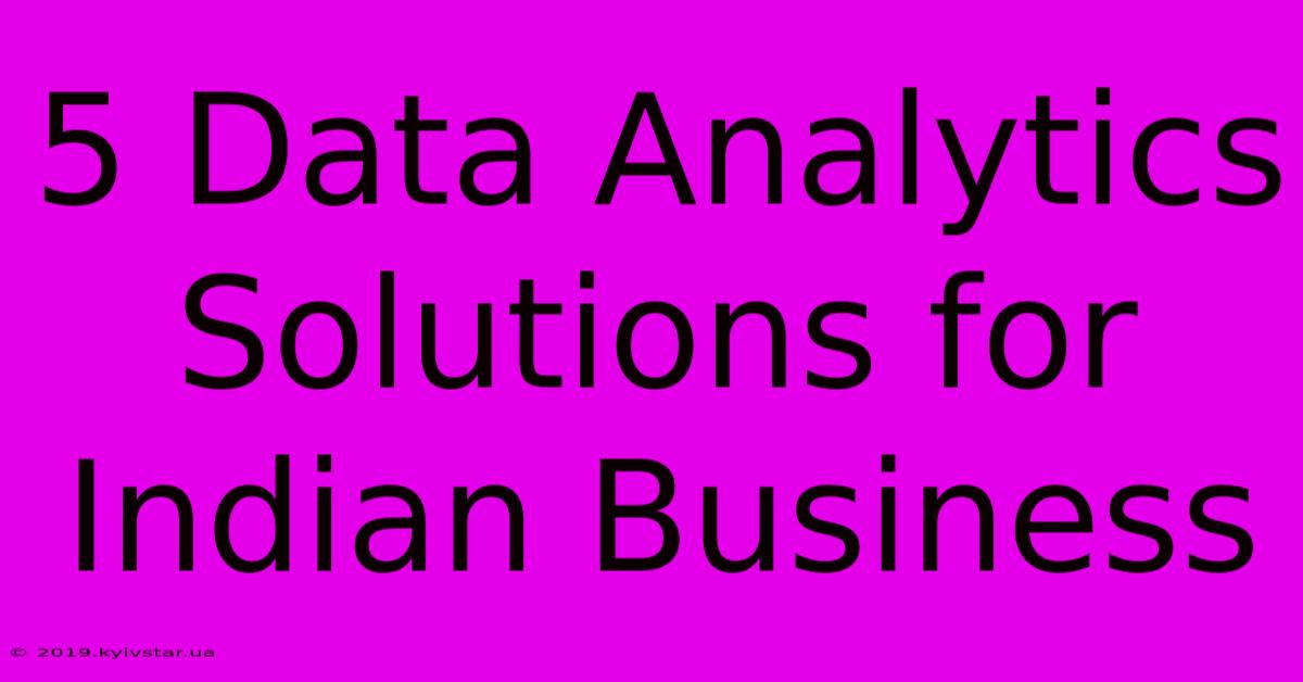 5 Data Analytics Solutions For Indian Business