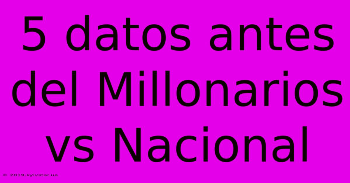 5 Datos Antes Del Millonarios Vs Nacional