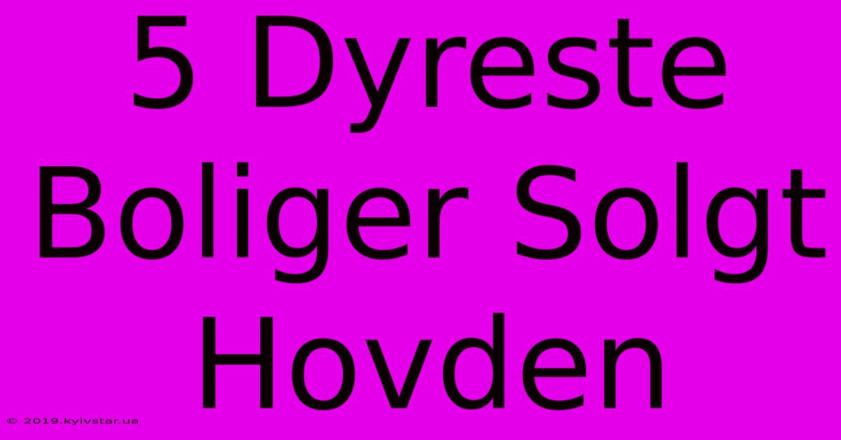 5 Dyreste Boliger Solgt Hovden