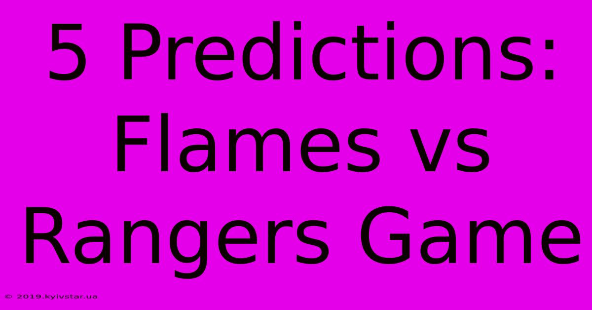 5 Predictions: Flames Vs Rangers Game