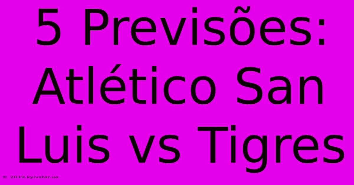 5 Previsões: Atlético San Luis Vs Tigres