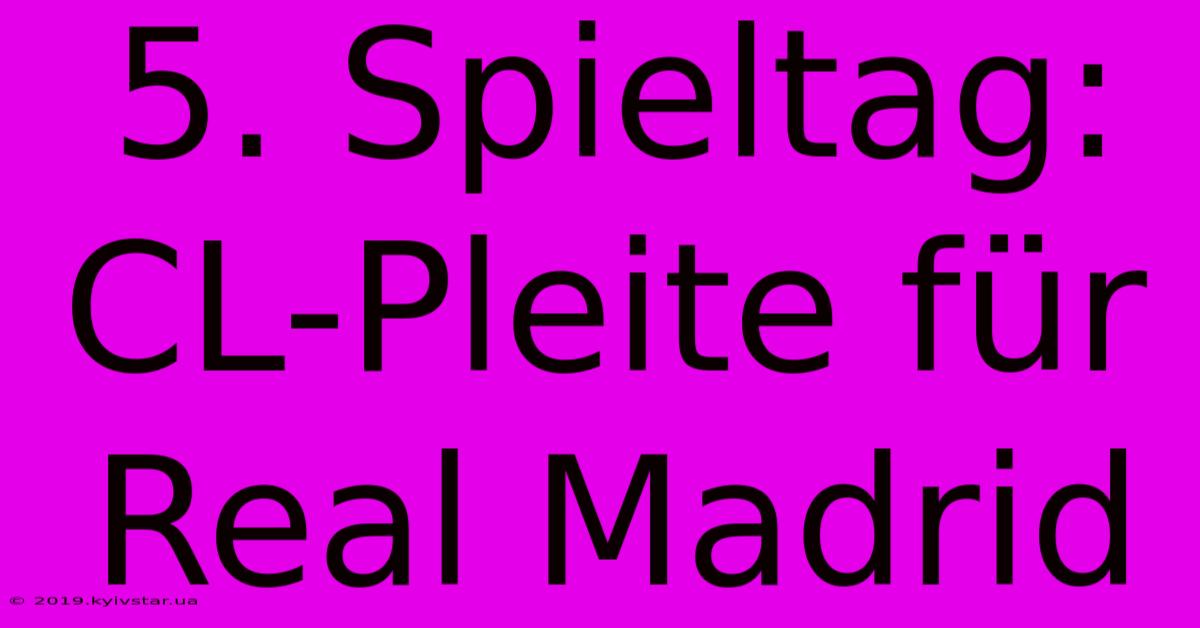 5. Spieltag: CL-Pleite Für Real Madrid