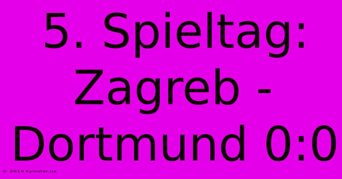 5. Spieltag: Zagreb - Dortmund 0:0