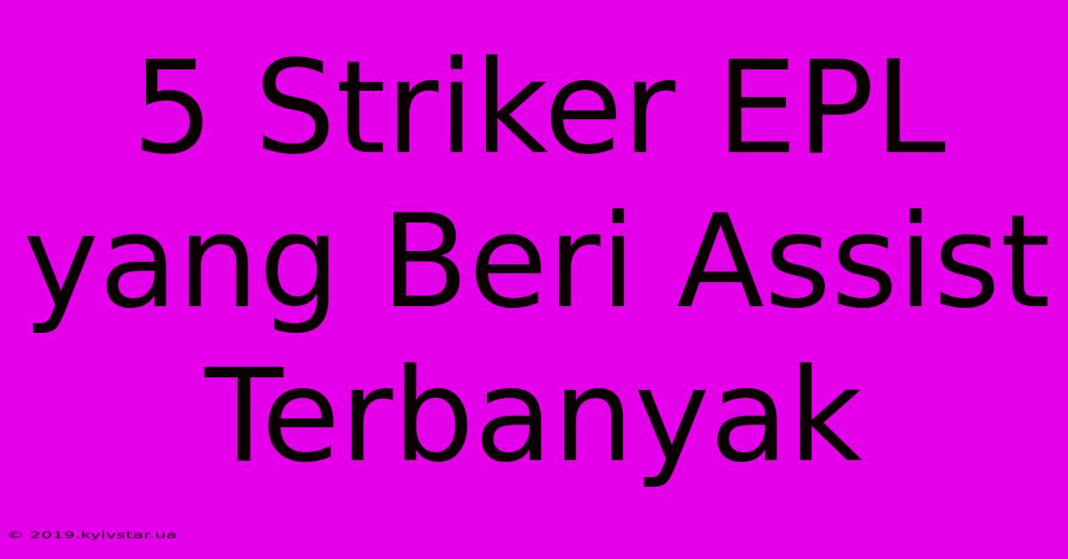 5 Striker EPL Yang Beri Assist Terbanyak