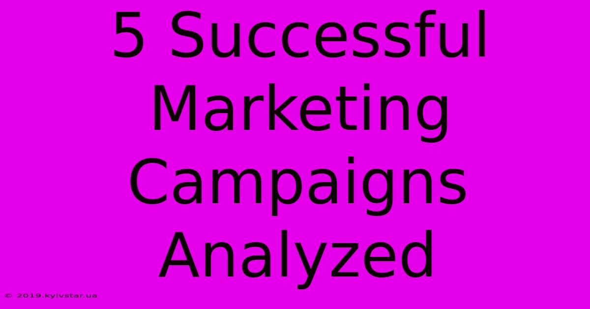 5 Successful Marketing Campaigns Analyzed