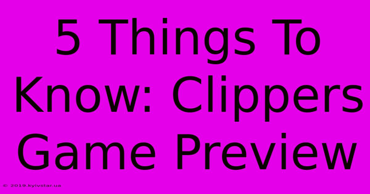 5 Things To Know: Clippers Game Preview