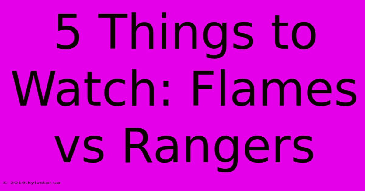 5 Things To Watch: Flames Vs Rangers