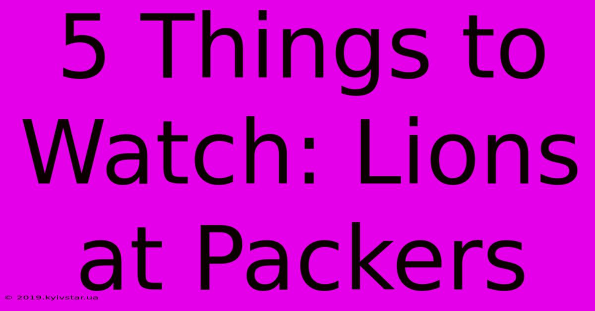 5 Things To Watch: Lions At Packers