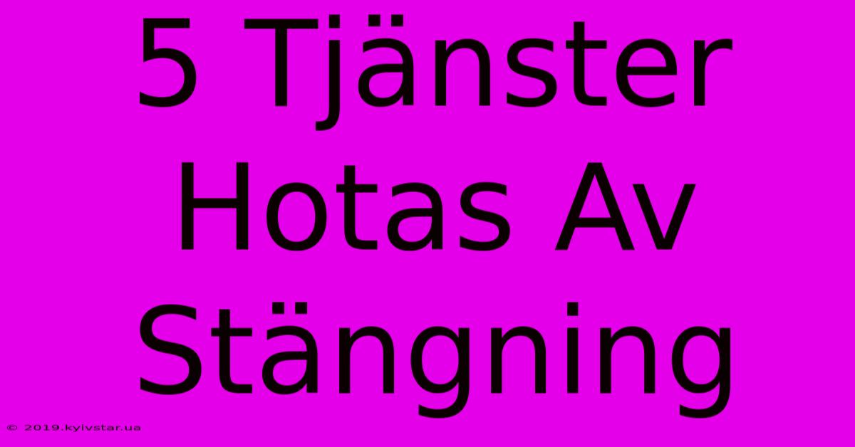 5 Tjänster Hotas Av Stängning