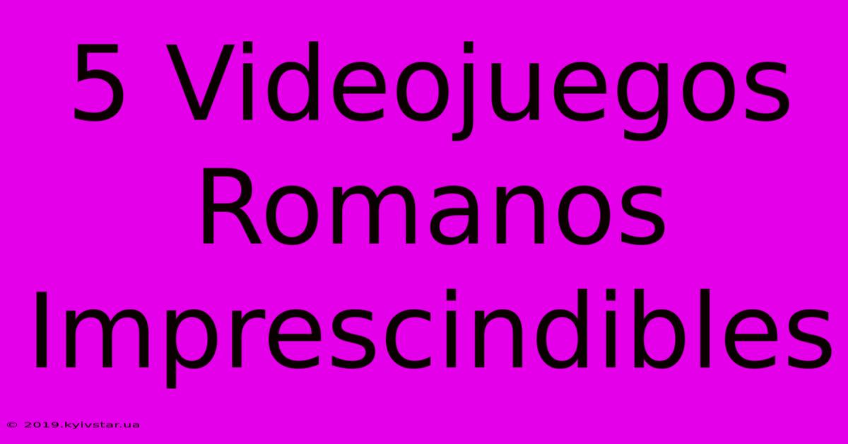 5 Videojuegos Romanos Imprescindibles