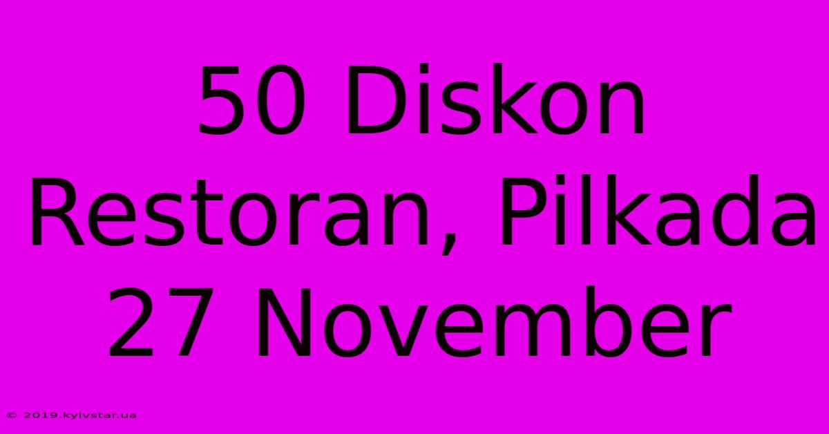 50 Diskon Restoran, Pilkada 27 November