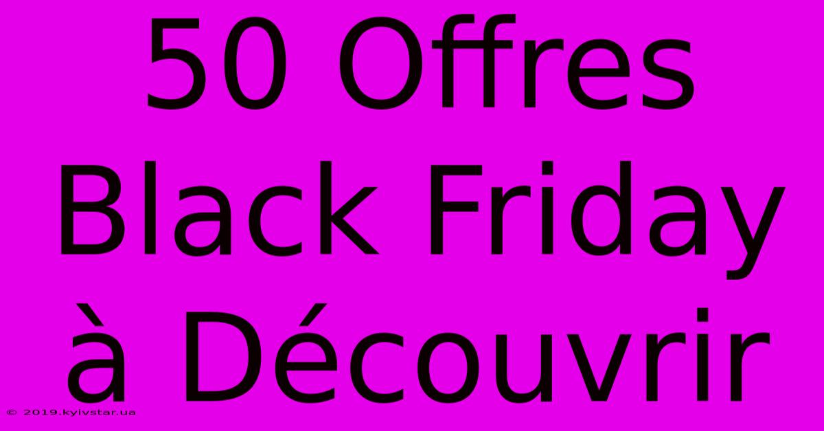 50 Offres Black Friday À Découvrir