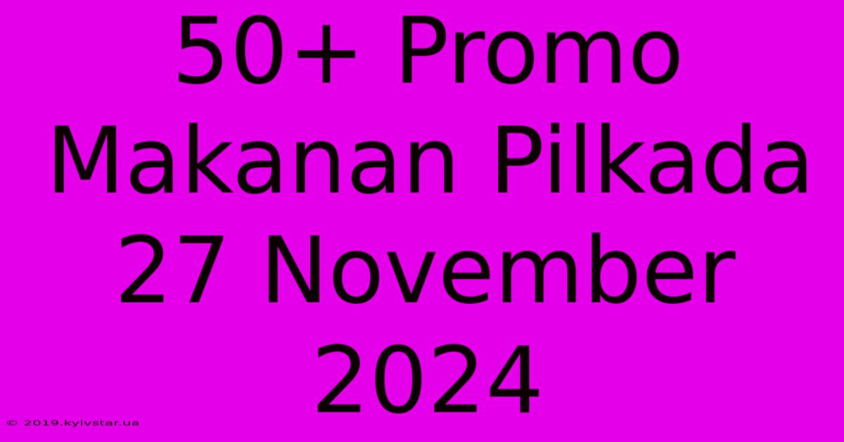 50+ Promo Makanan Pilkada 27 November 2024