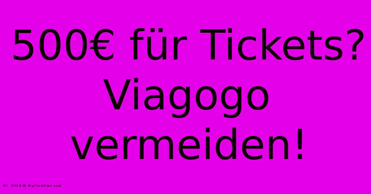 500€ Für Tickets? Viagogo Vermeiden!