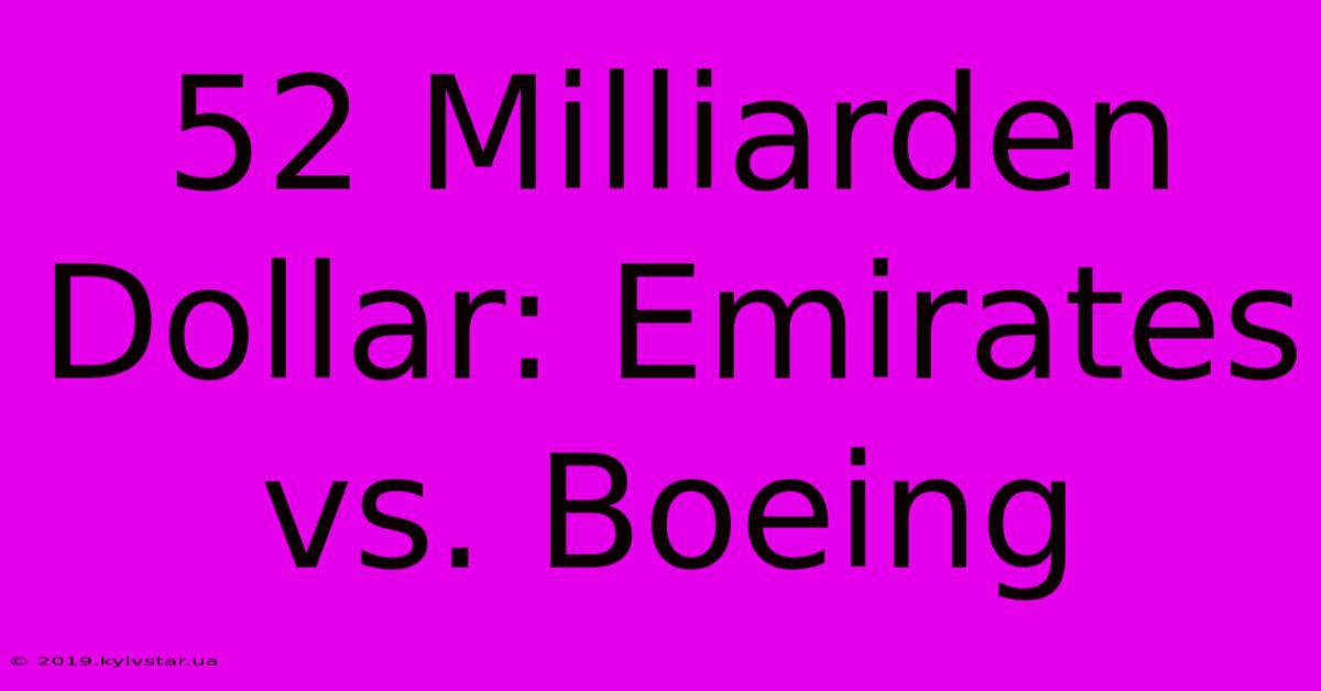 52 Milliarden Dollar: Emirates Vs. Boeing