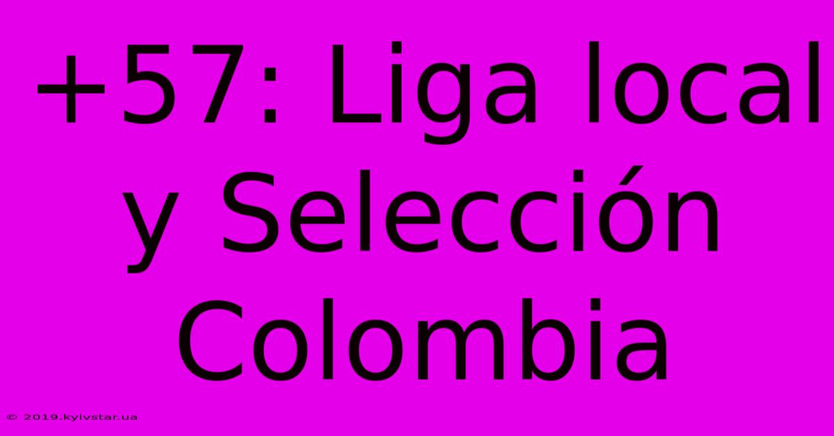 +57: Liga Local Y Selección Colombia