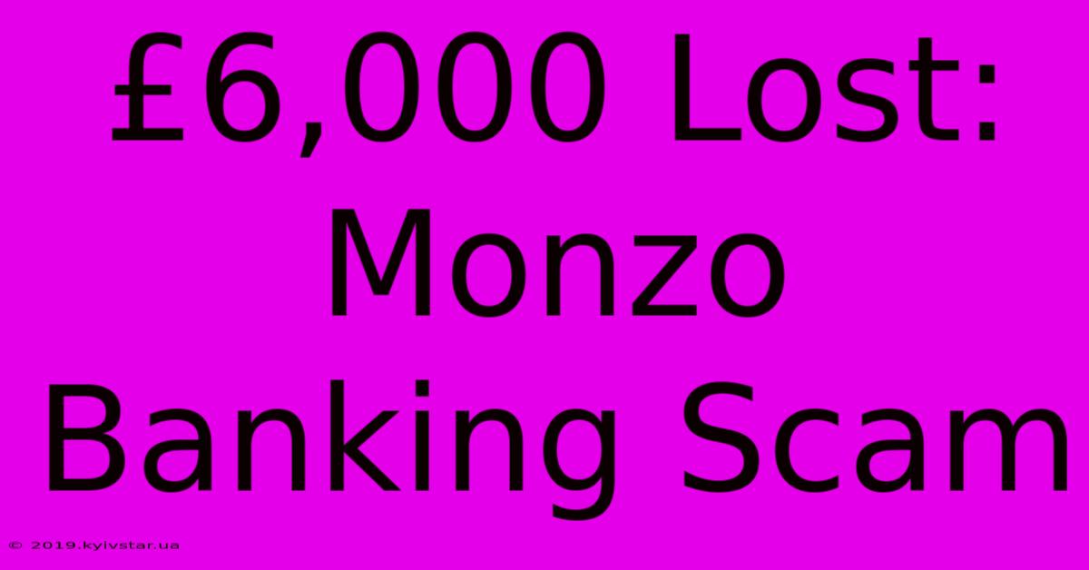 £6,000 Lost: Monzo Banking Scam