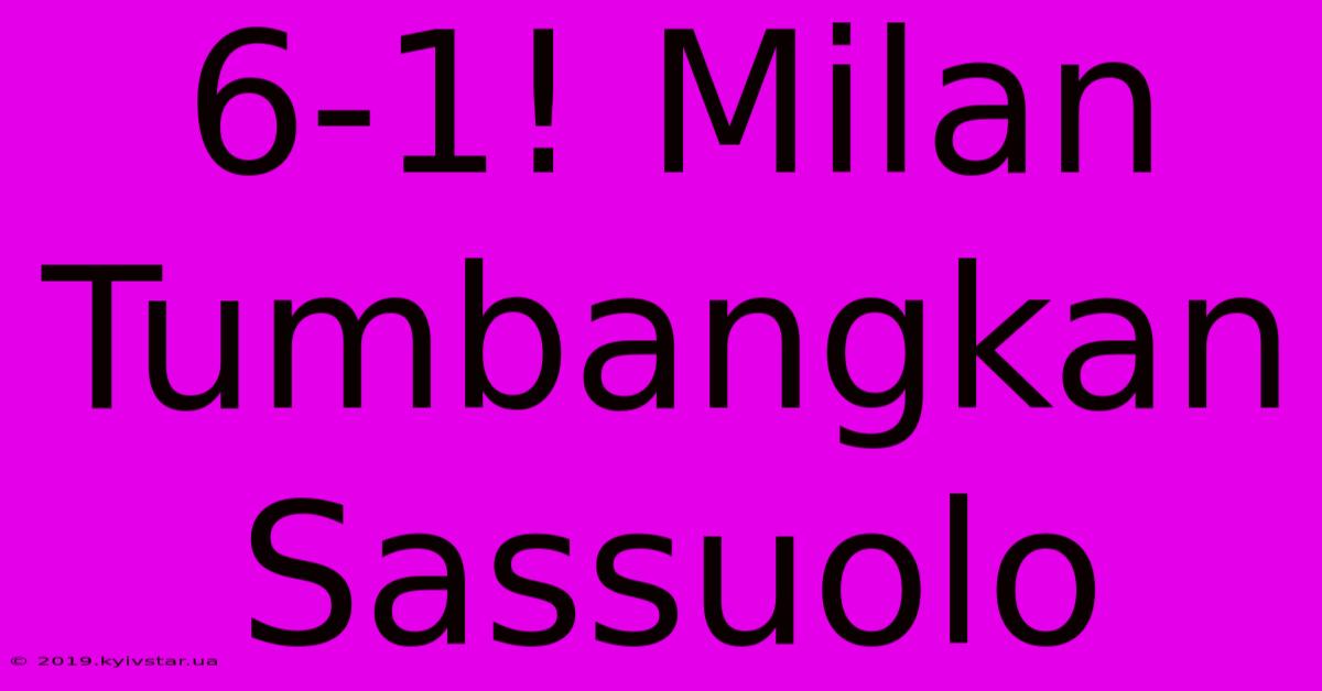 6-1! Milan Tumbangkan Sassuolo