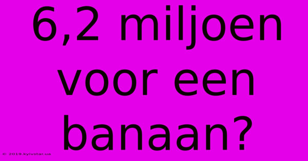 6,2 Miljoen Voor Een Banaan?