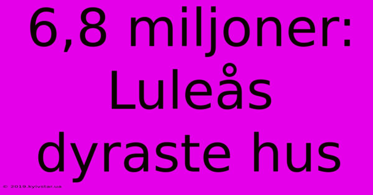 6,8 Miljoner: Luleås Dyraste Hus