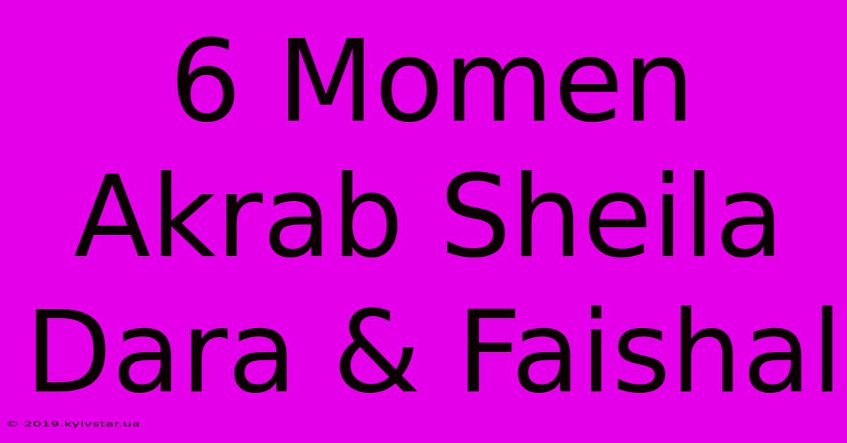 6 Momen Akrab Sheila Dara & Faishal