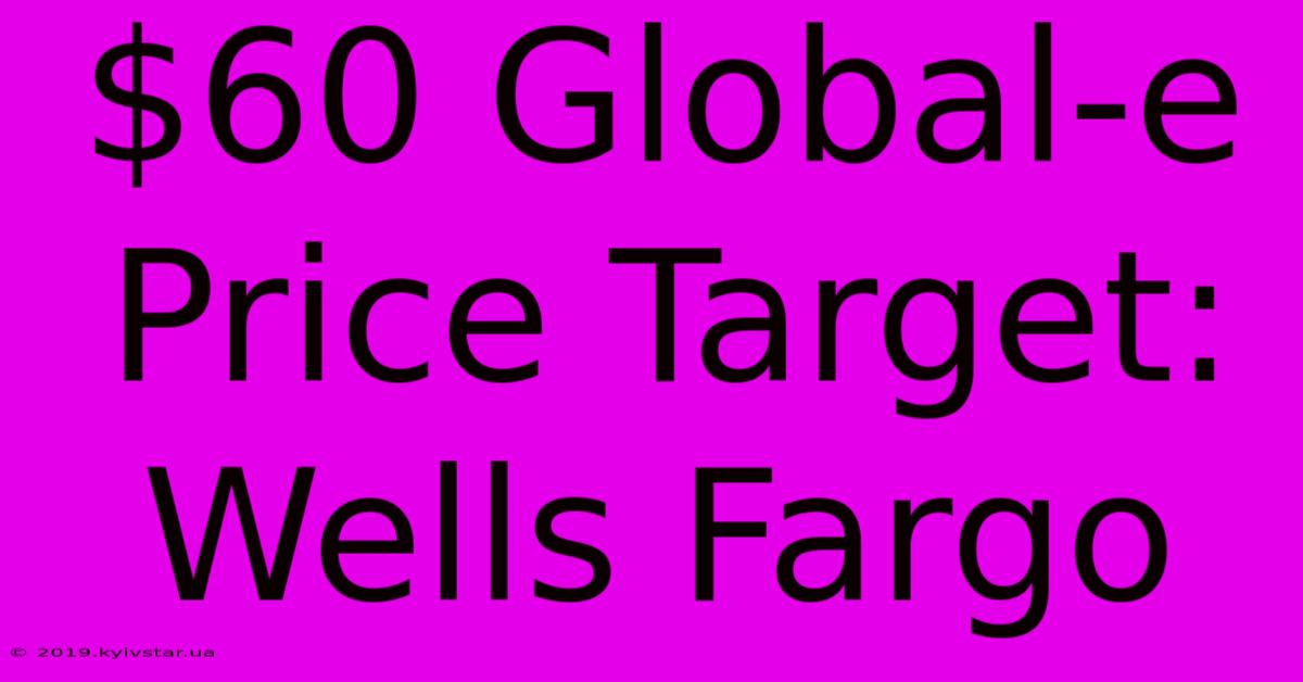 $60 Global-e Price Target: Wells Fargo