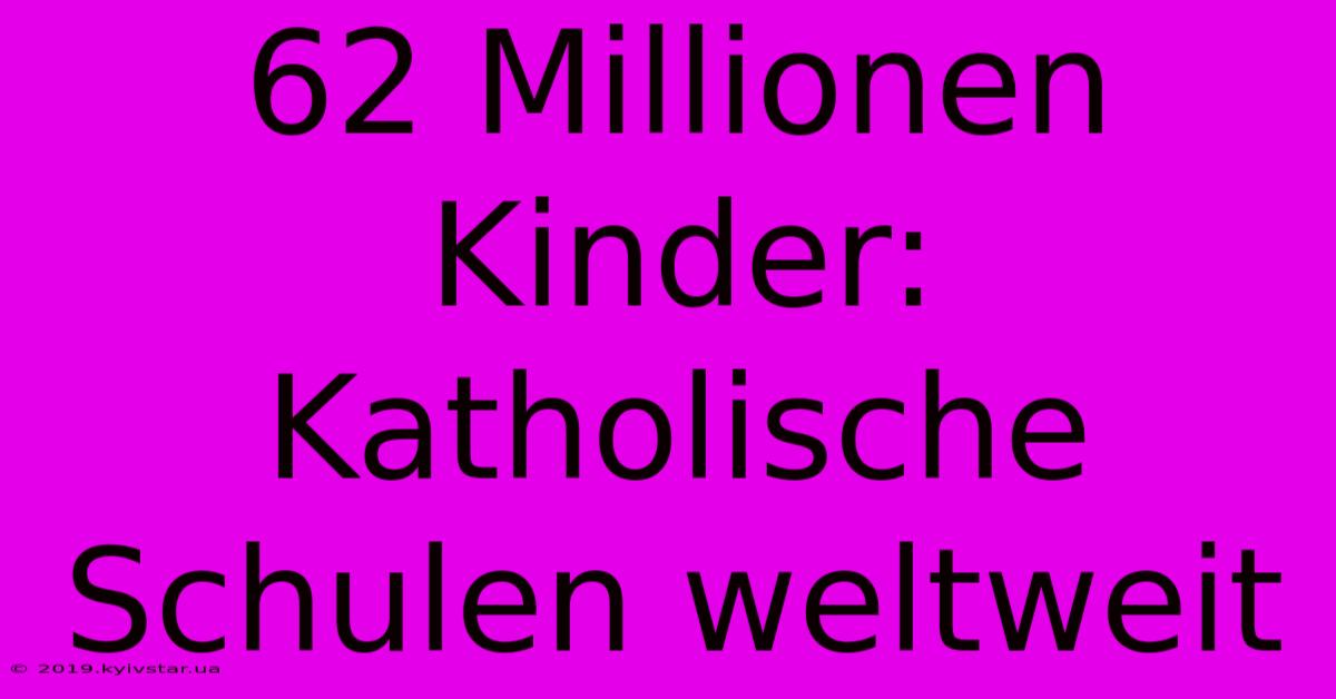 62 Millionen Kinder: Katholische Schulen Weltweit