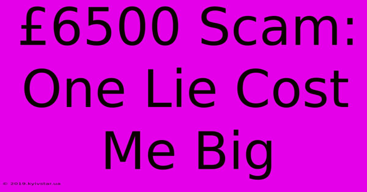 £6500 Scam: One Lie Cost Me Big