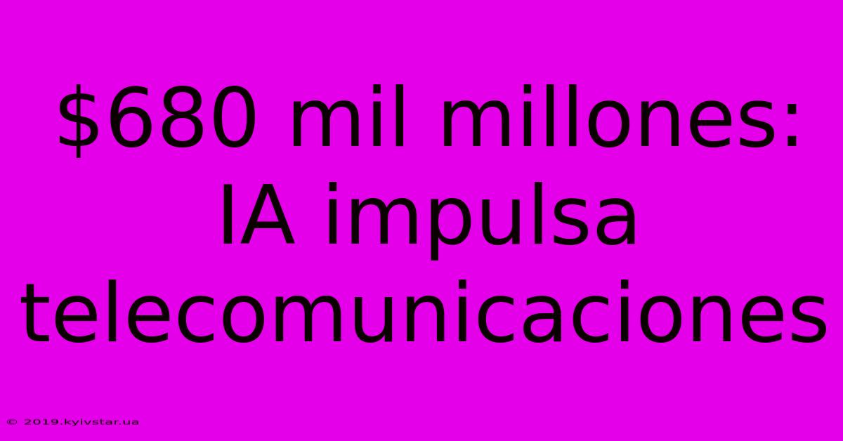 $680 Mil Millones: IA Impulsa Telecomunicaciones