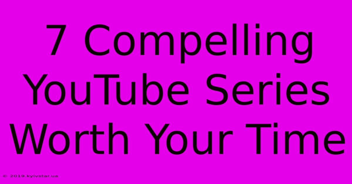 7 Compelling YouTube Series Worth Your Time