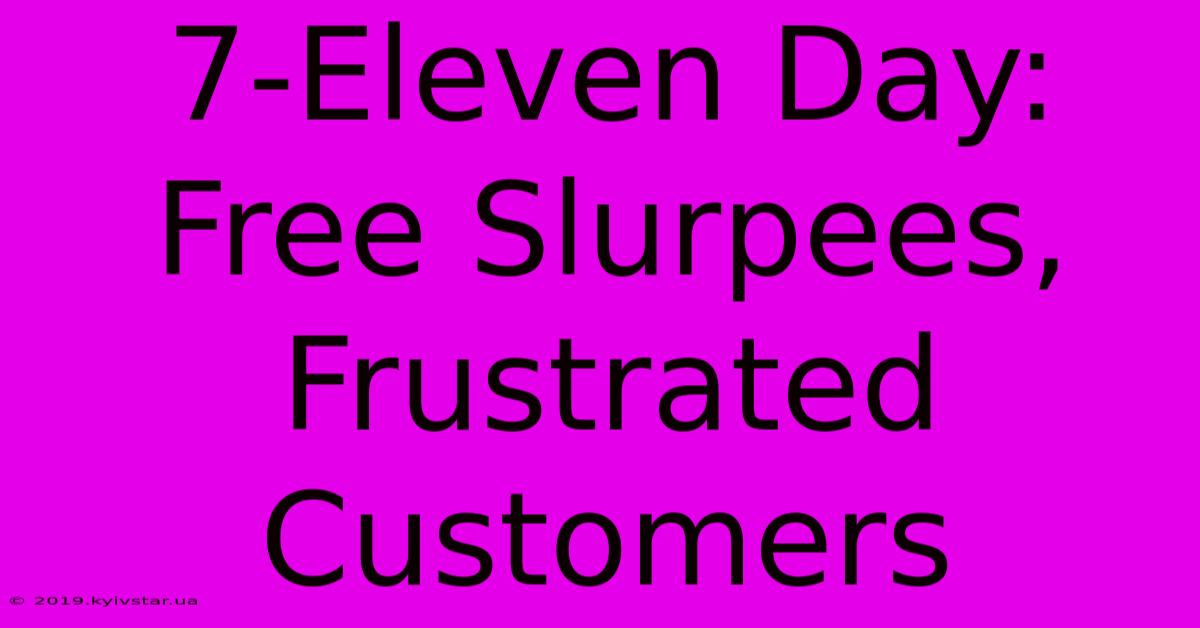 7-Eleven Day: Free Slurpees, Frustrated Customers 