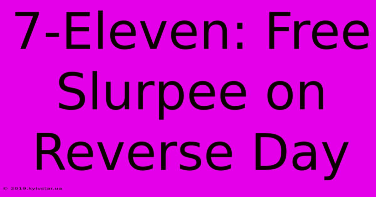 7-Eleven: Free Slurpee On Reverse Day