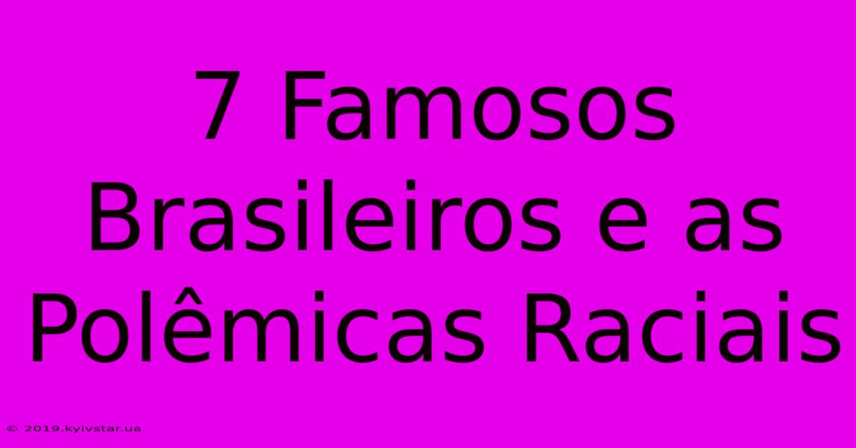 7 Famosos Brasileiros E As Polêmicas Raciais