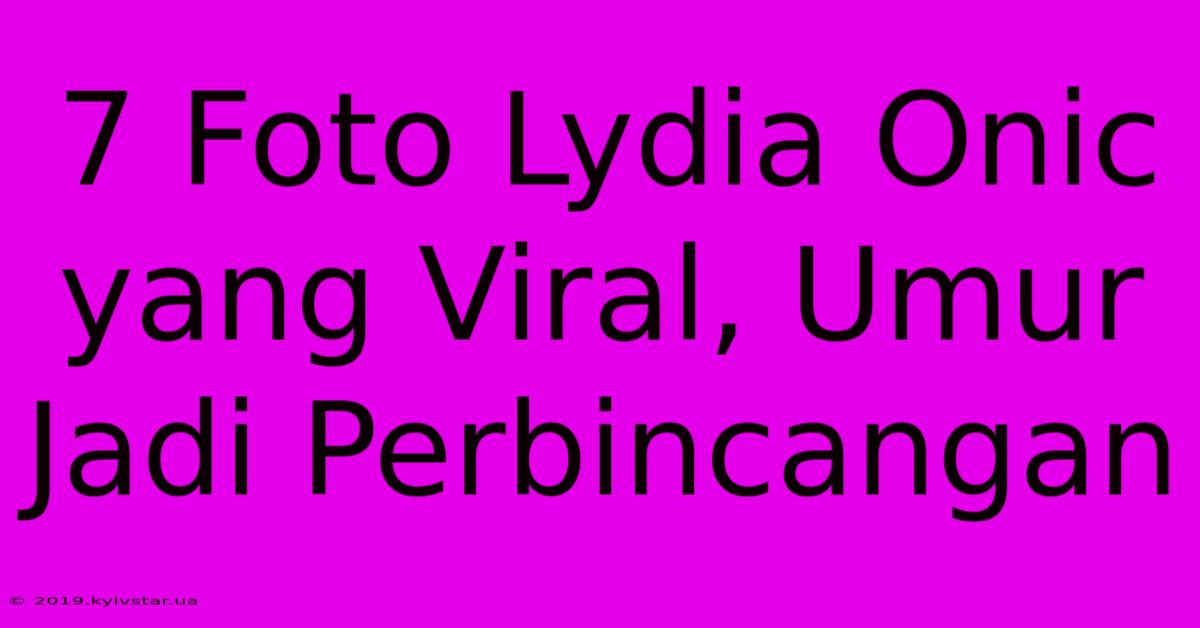 7 Foto Lydia Onic Yang Viral, Umur Jadi Perbincangan