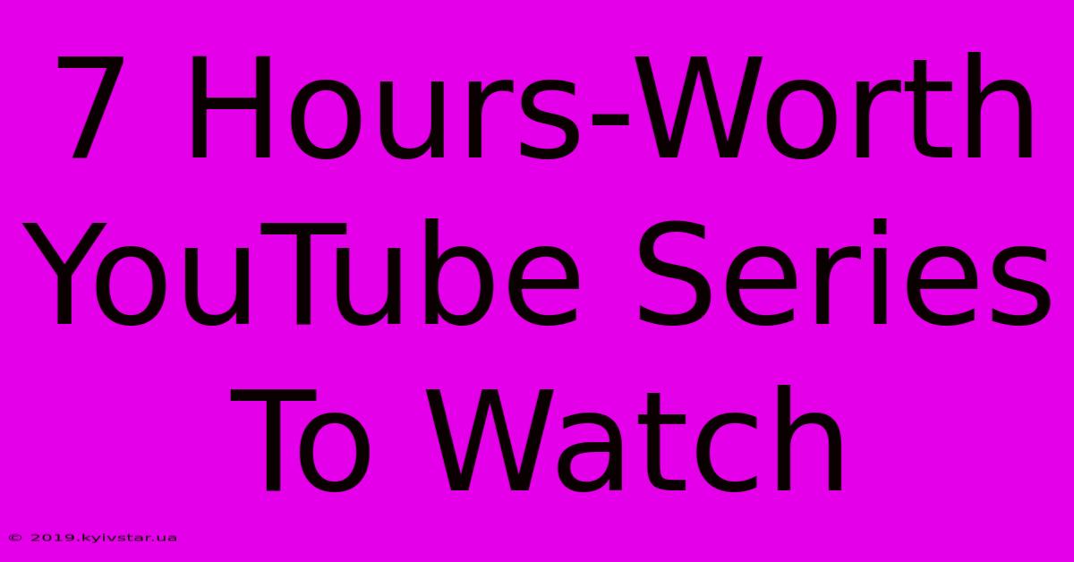 7 Hours-Worth YouTube Series To Watch