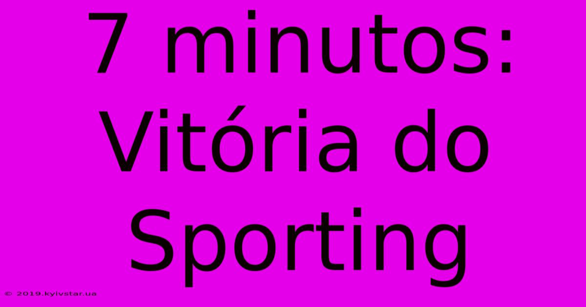 7 Minutos: Vitória Do Sporting