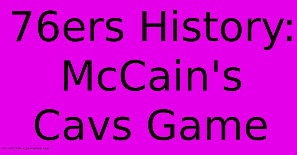 76ers History: McCain's Cavs Game