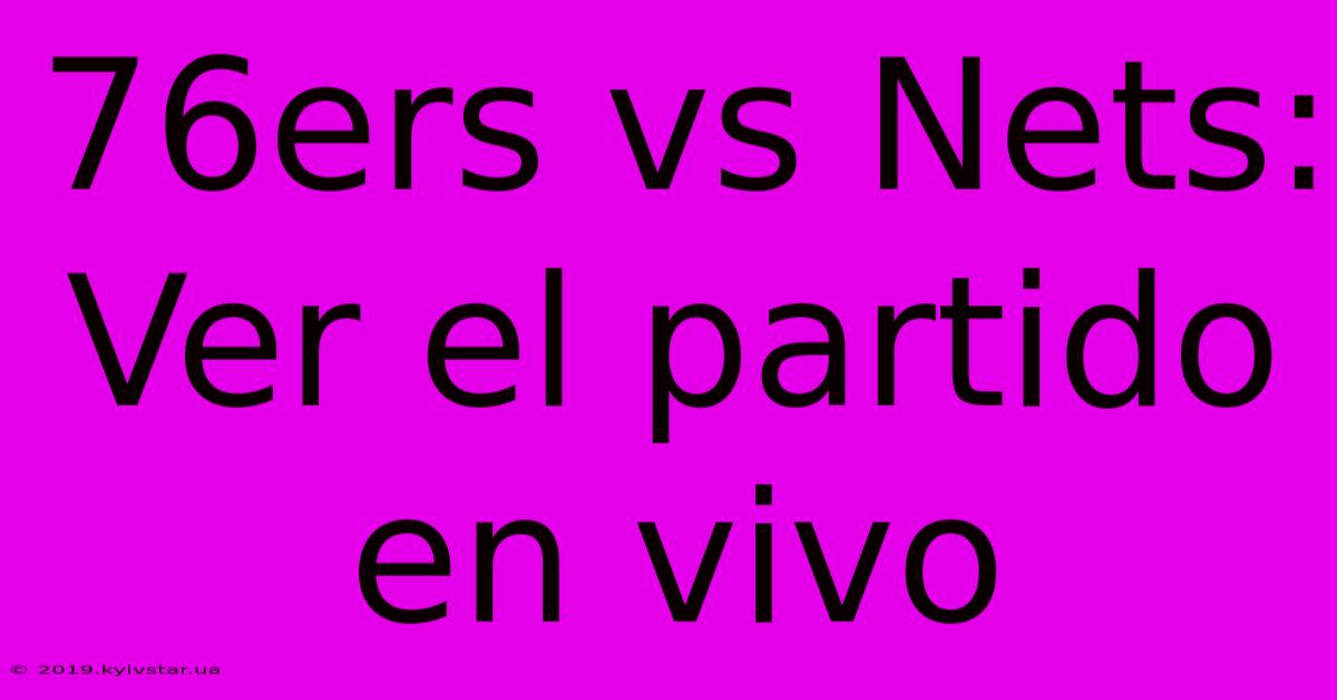 76ers Vs Nets: Ver El Partido En Vivo