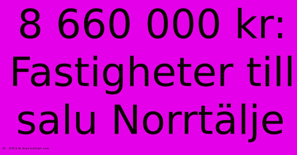 8 660 000 Kr: Fastigheter Till Salu Norrtälje