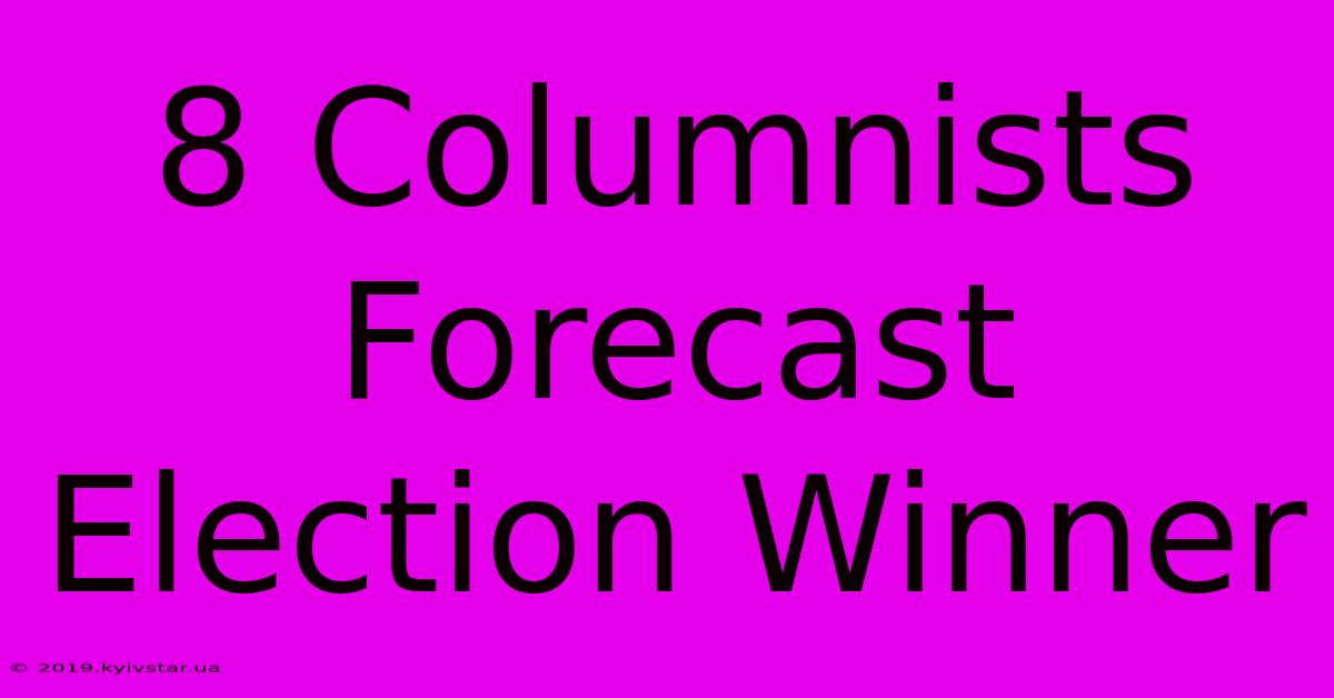 8 Columnists Forecast Election Winner