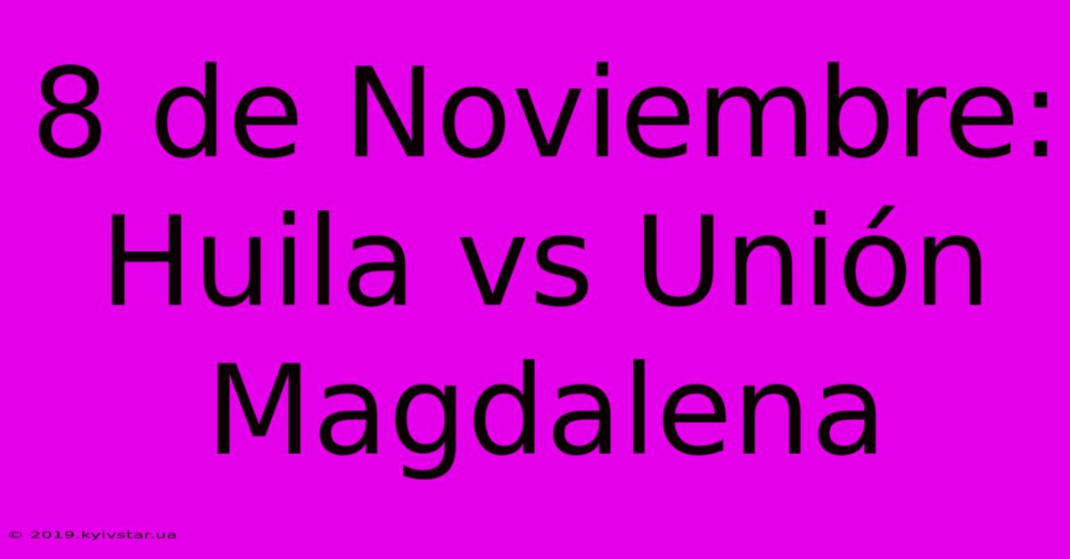 8 De Noviembre: Huila Vs Unión Magdalena