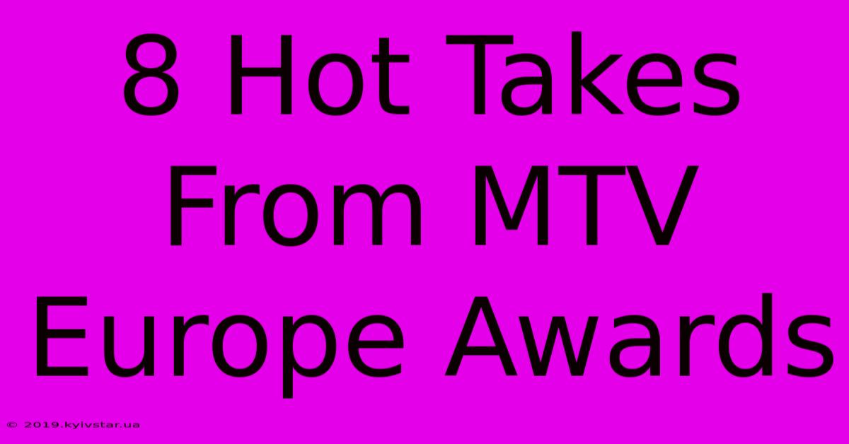 8 Hot Takes From MTV Europe Awards