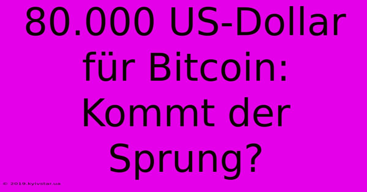 80.000 US-Dollar Für Bitcoin: Kommt Der Sprung?