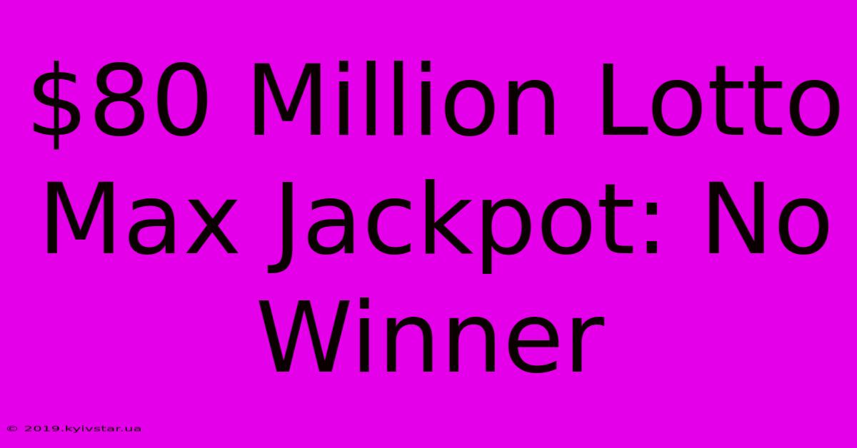 $80 Million Lotto Max Jackpot: No Winner