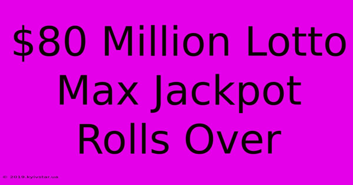 $80 Million Lotto Max Jackpot Rolls Over