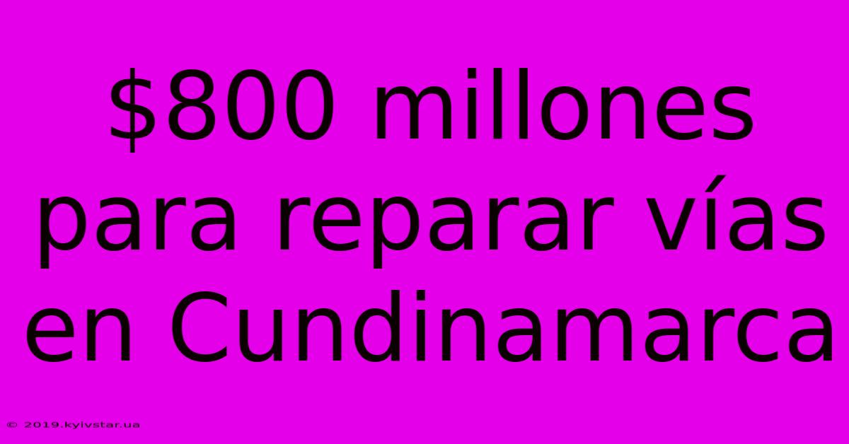 $800 Millones Para Reparar Vías En Cundinamarca